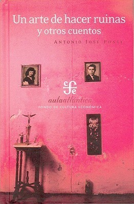 Un Arte De Hacer Ruinas Y Otros Cuentos/an Art of Making Ruins And Other Stories (Aula Atlantica) by Antonio José Ponte