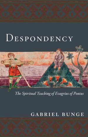 Despondency: The Spiritual Teaching of Evagrius of Pontus on Acedia by Gabriel Bunge