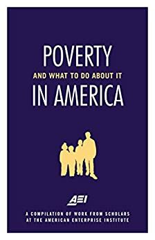 Poverty in America and What to Do About It by Arthur C. Brooks