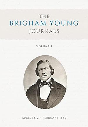 The Brigham Young Journals: April 1832-February 1846 by Andrew H. Hedges, Ronald K. Esplin, Brent M. Rogers, Dean C. Jessee, Gerrit John Dirkmaat