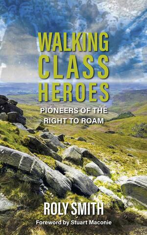 Walking Class Heroes: Pioneers of the Right to Roam by Roly Smith