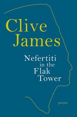 Nefertiti in the Flak Tower: Poems by Clive James