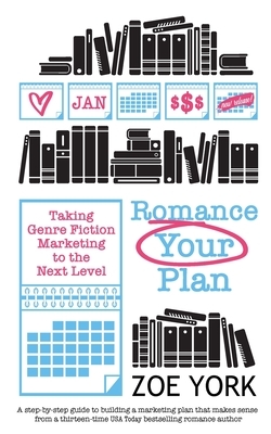 Romance Your Plan: Taking Genre Fiction Marketing to the Next Level by Zoe York