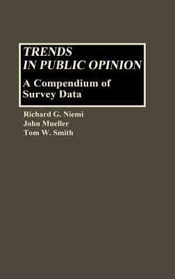Trends in Public Opinion: A Compendium of Survey Data by Richard Niemi, John Mueller, Tom W. Smith