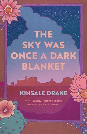 The Sky Was Once a Dark Blanket: Poems by Kinsale Drake