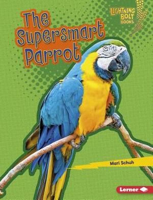 The Supersmart Parrot by Mari Schuh