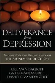 Deliverance from Depression: Finding Hope and Healing Through the Atonement of Christ by G.G. Vandagriff