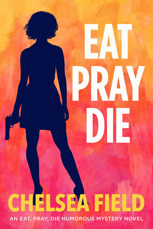 Eat, Pray, Die by Chelsea Field