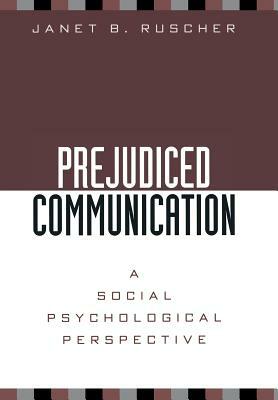 Prejudiced Communication: A Social Psychological Perspective by Janet B. Ruscher