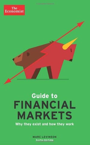 The Economist Guide to Financial Markets: Why they exist and how they work by Marc Levinson