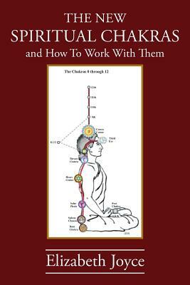 The NEW Spiritual Chakras: and How To Work With Them by Elizabeth Joyce
