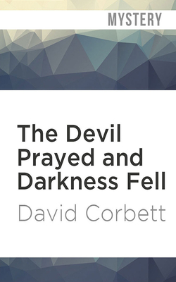 The Devil Prayed and Darkness Fell by David Corbett