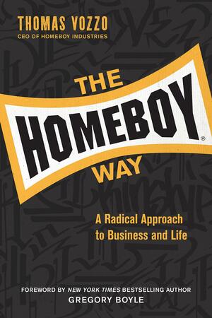 The Homeboy Way: A Radical Approach to Business and Life by Thomas Vozzo, Gregory Boyle
