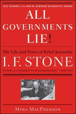 "all Governments Lie": The Life and Times of Rebel Journalist I. F. Stone by Myra MacPherson