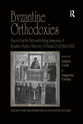 Byzantine Orthodoxies: Papers from the Thirty-Sixth Spring Symposium of Byzantine Studies, University of Durham, 23 25 March 2002 by 