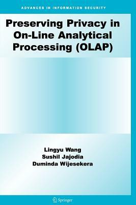 Preserving Privacy in On-Line Analytical Processing (Olap) by Lingyu Wang, Duminda Wijesekera, Sushil Jajodia