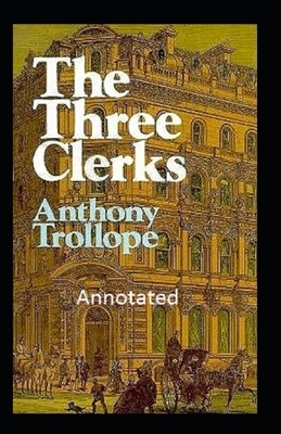 The Three Clerks Annotated by Anthony Trollope