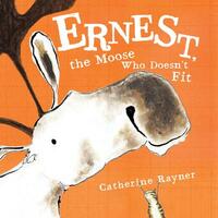 Ernest, the Moose Who Doesn't Fit by Catherine Rayner