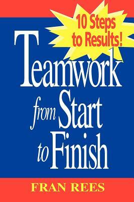 Rees Trio, Teamwork from Start to Finish: 10 Steps to Results! by Fran Rees