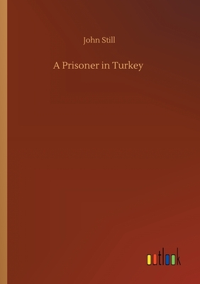 A Prisoner in Turkey by John Still