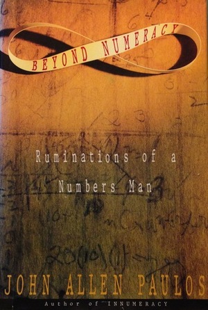 Beyond Numeracy: Ruminations of a Numbers Man by John Allen Paulos