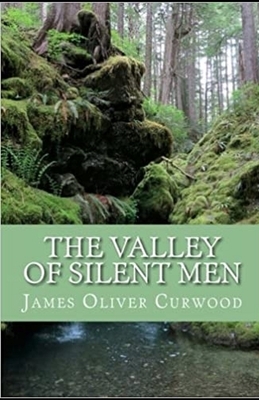 The Valley of Silent Men Illustrated by James Oliver Curwood