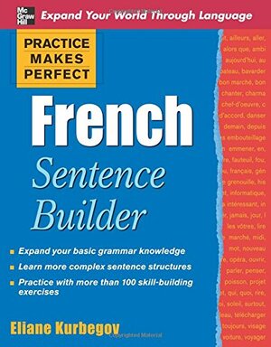 Practice Makes Perfect French Sentence Builder by Eliane Kurbegov