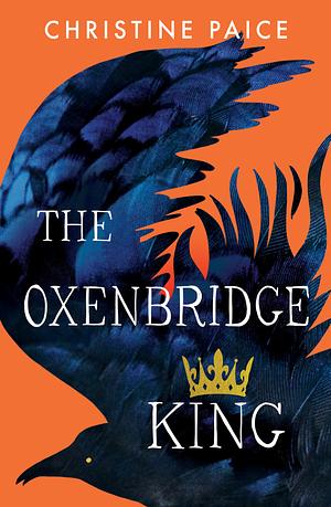 The Oxenbridge King: The remarkable new novel from an award-winning author, for readers of Hilary Mantel and Sarah Winman by Christine Paice