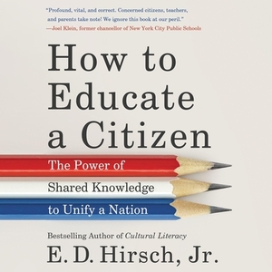 How to Educate a Citizen: The Power of Shared Knowledge to Unify a Nation by E.D. Hirsch Jr.