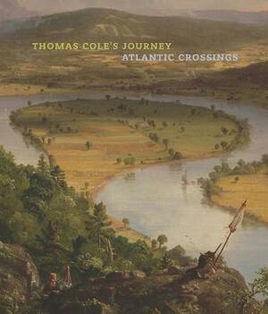 Thomas Cole's Journey: Atlantic Crossings by Tim Barringer, Elizabeth Mankin Kornhauser