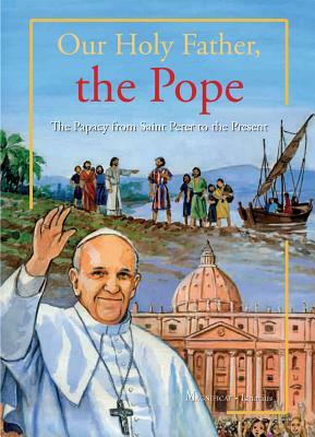 Our Holy Father, the Pope: The Papacy from Saint Peter to the Present by Don R. Caffery