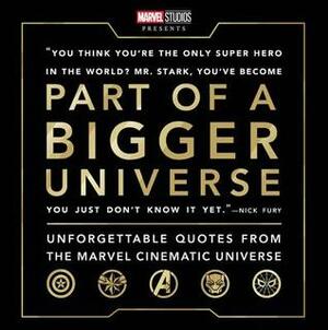 Part of a Bigger Universe: Unforgettable Quotes from the Marvel Cinematic Universe by Steve Behling
