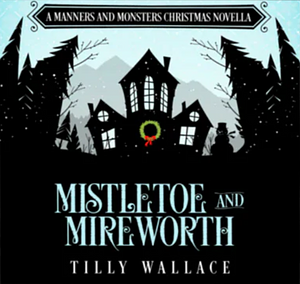Mistletoe and Mireworth by Tilly Wallace