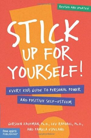 Stick Up for Yourself!: Every Kid's Guide to Personal Power and Positive Self-Esteem by Gershen Kaufman, Lev Raphael, Pamela Espeland