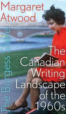 The Burgess Shale: The Canadian Writing Landscape of the 1960s by Marie Carriere, Margaret Atwood