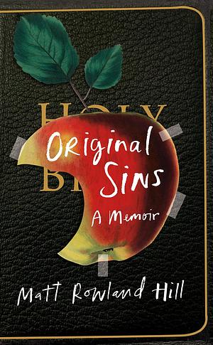Original Sins: An extraordinary memoir of faith, family, shame and addiction by Matt Rowland Hill, Matt Rowland Hill