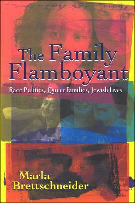 The Family Flamboyant: Race Politics, Queer Families, Jewish Lives by Marla Brettschneider