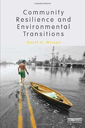 Community Resilience and Environmental Transitions by Geoff A. Wilson