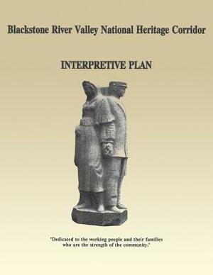 Blackstone River Valley National Heritage Corridor: Interpretive Plan by U. S. Department of the Interior, Michael Roberts