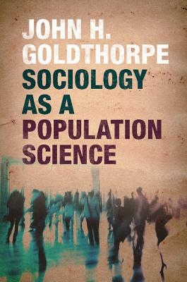 Sociology as a Population Science by John H. Goldthorpe