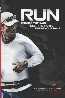 Run: Endure the Pain, Keep the Faith, Finish Your Race by Walter Walker, Ferdie Cabiling