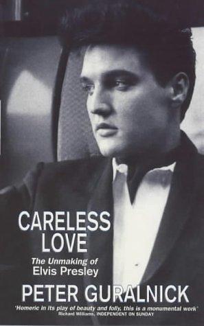 Careless Love: The Unmaking of Elvis Presley by Peter Guralnick (3-Feb-2000) Paperback by Peter Guralnick, Peter Guralnick