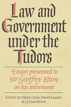 Law and Government under the Tudors by David Loades, Claire Cross, J.J. Scarisbrick