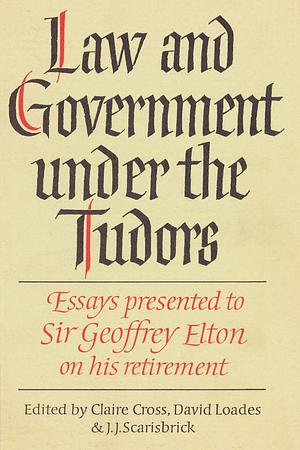 Law and Government under the Tudors by David Loades, J.J. Scarisbrick, Claire Cross