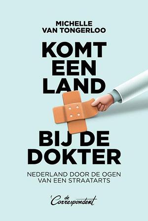 Komt een land bij de dokter: Nederland door de ogen van een straatarts by Michelle van Tongerloo