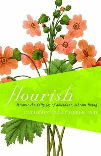 Flourish: Discover the Daily Joy of Abundant, Vibrant Living by Catherine Hart Weber