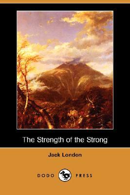 The Strength of the Strong (Dodo Press) by Jack London