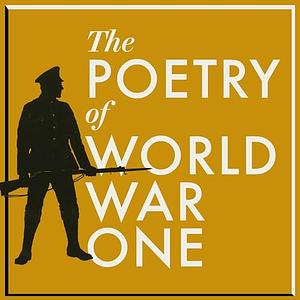 The Poetry of World War One  by Wilfred Owen, Ivor Gurney, Robert Graves, WB Yeats, Rupert Brooke, Rudyard Kipling, Gertrude Stein, Siegfried Sassoon, Thomas Hardy, Jessie Pope, Katharine Tynan, Francis Ledwidge, Mary 1886-1968 Borden, Isaac Rosenberg, Laurence Binyon