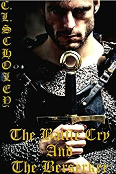 The Battle Cry and The Berserker by C.L. Scholey