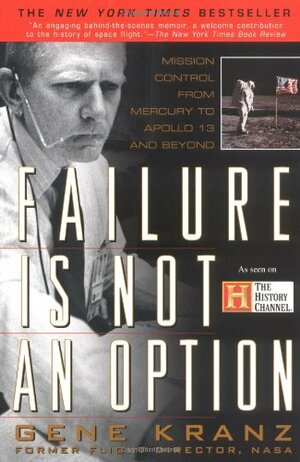 Failure is Not an Option: Mission Control From Mercury to Apollo 13 and Beyond by Gene Kranz